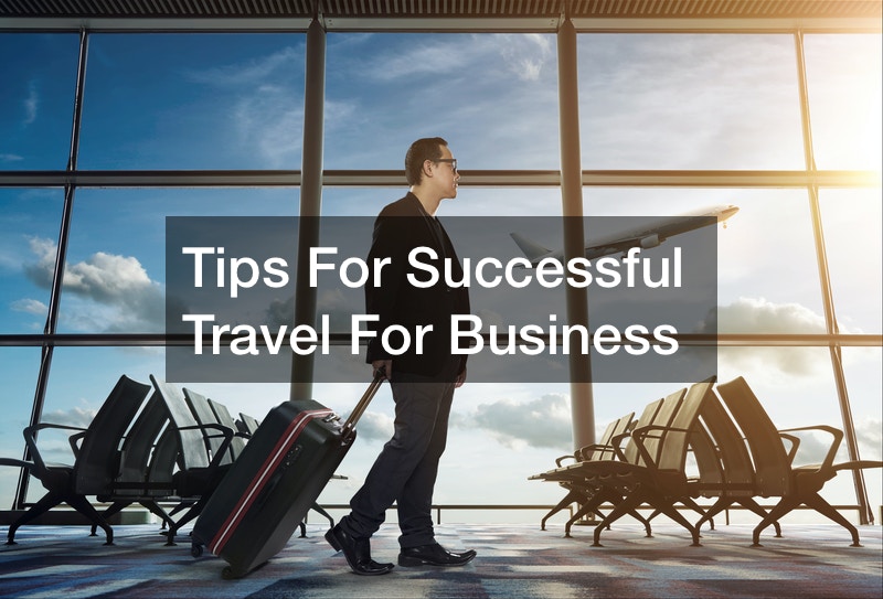 Tips For Successful Travel For Business