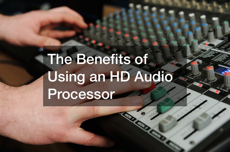 The Benefits of Using an HD Audio Processor